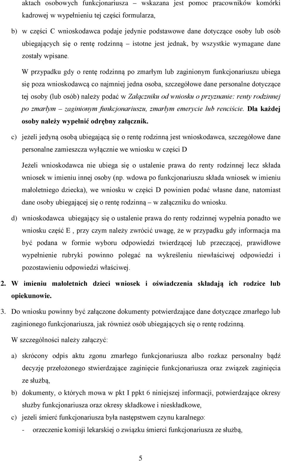 W przypadku gdy o rentę rodzinną po zmarłym lub zaginionym funkcjonariuszu ubiega się poza wnioskodawcą co najmniej jedna osoba, szczegółowe dane personalne dotyczące tej osoby (lub osób) należy