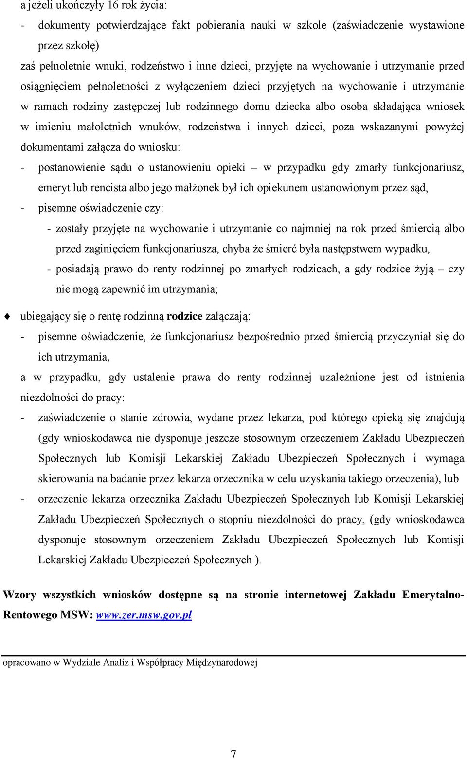 wniosek w imieniu małoletnich wnuków, rodzeństwa i innych dzieci, poza wskazanymi powyżej dokumentami załącza do wniosku: - postanowienie sądu o ustanowieniu opieki w przypadku gdy zmarły