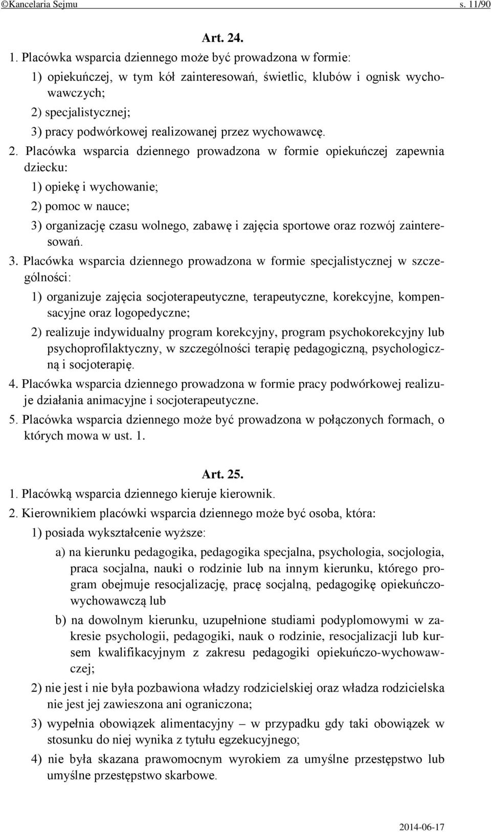 Placówka wsparcia dziennego może być prowadzona w formie: 1) opiekuńczej, w tym kół zainteresowań, świetlic, klubów i ognisk wychowawczych; 2) specjalistycznej; 3) pracy podwórkowej realizowanej