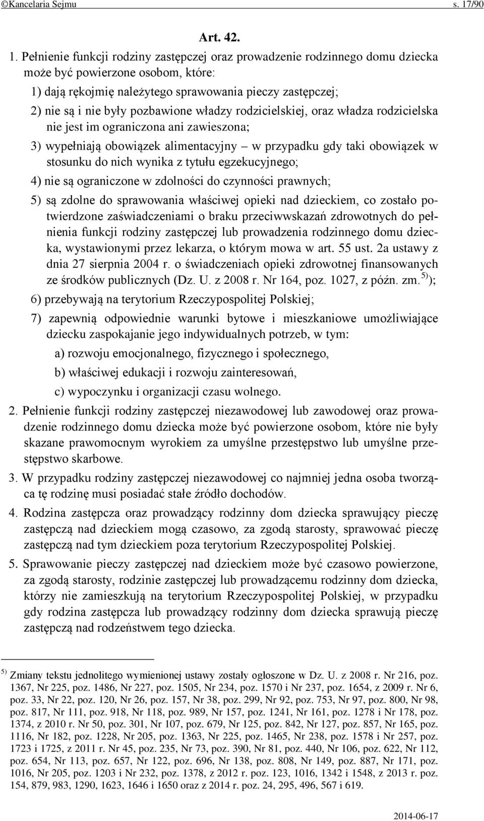 Pełnienie funkcji rodziny zastępczej oraz prowadzenie rodzinnego domu dziecka może być powierzone osobom, które: 1) dają rękojmię należytego sprawowania pieczy zastępczej; 2) nie są i nie były