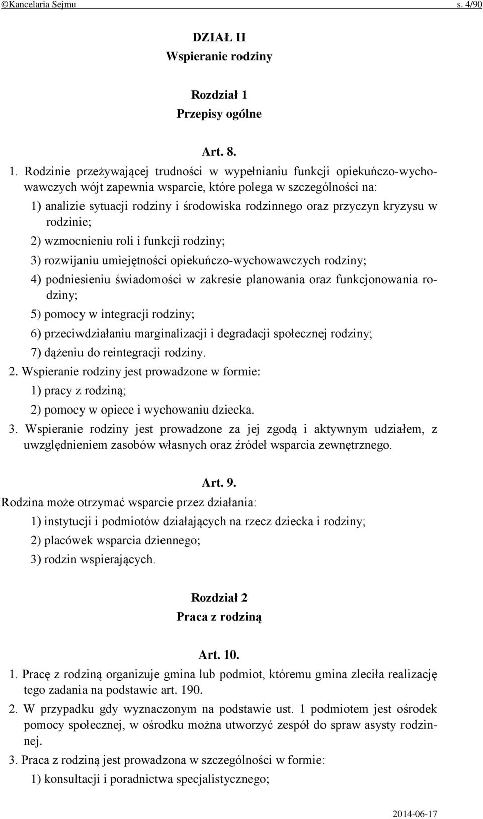 Rodzinie przeżywającej trudności w wypełnianiu funkcji opiekuńczo-wychowawczych wójt zapewnia wsparcie, które polega w szczególności na: 1) analizie sytuacji rodziny i środowiska rodzinnego oraz