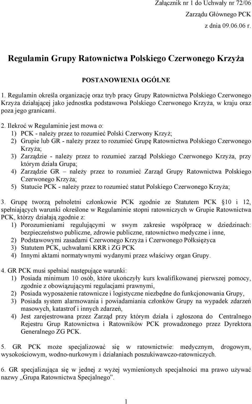 Ilekroć w Regulaminie jest mowa o: 1) PCK - należy przez to rozumieć Polski Czerwony Krzyż; 2) Grupie lub GR - należy przez to rozumieć Grupę Ratownictwa Polskiego Czerwonego Krzyża; 3) Zarządzie -