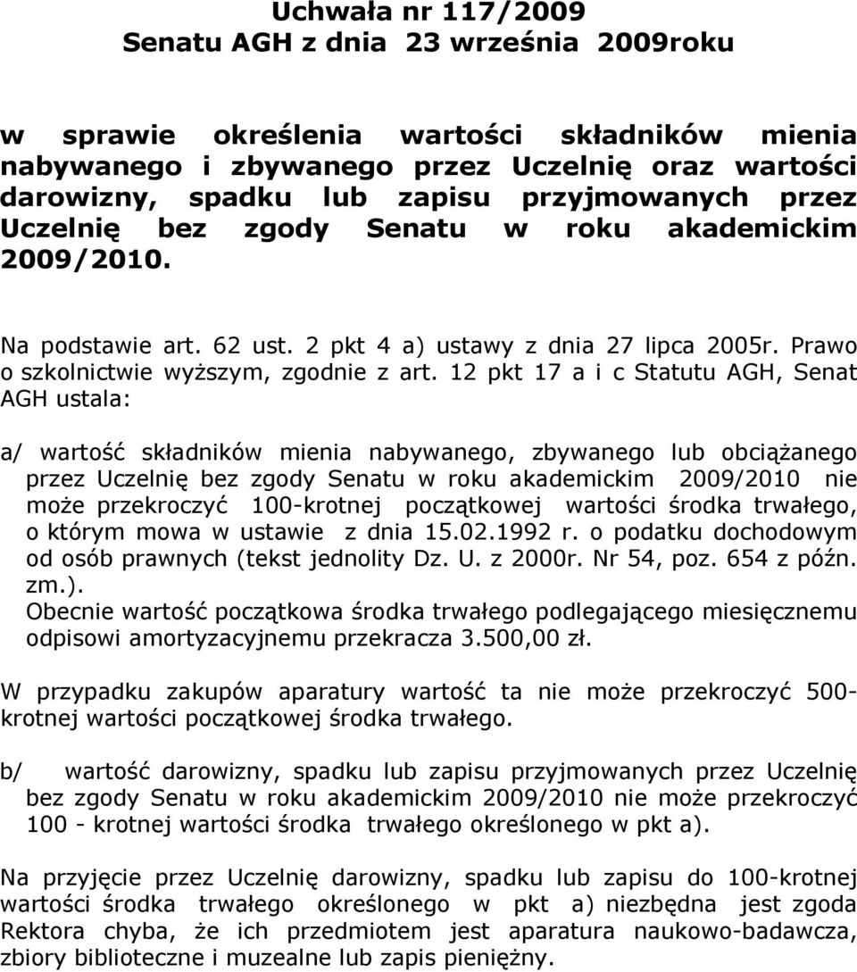 12 pkt 17 a i c Statutu AGH, Senat AGH ustala: a/ wartość składników mienia nabywanego, zbywanego lub obciążanego przez Uczelnię bez zgody Senatu w roku akademickim 2009/2010 nie może przekroczyć