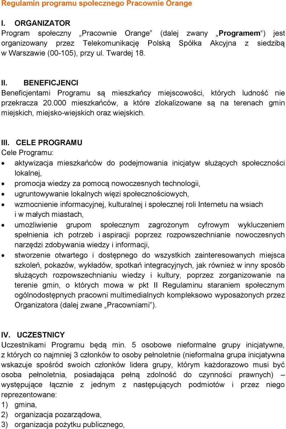 BENEFICJENCI Beneficjentami Programu są mieszkańcy miejscowości, których ludność nie przekracza 20.