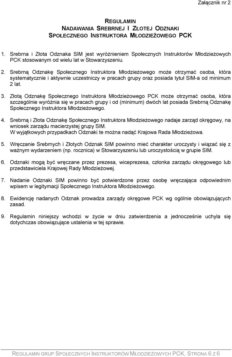 Srebrną Odznakę Społecznego Instruktora Młodzieżowego może otrzymać osoba, która systematycznie i aktywnie uczestniczy w pracach grupy oraz posiada tytuł SIM-a od minimum 2 lat. 3.