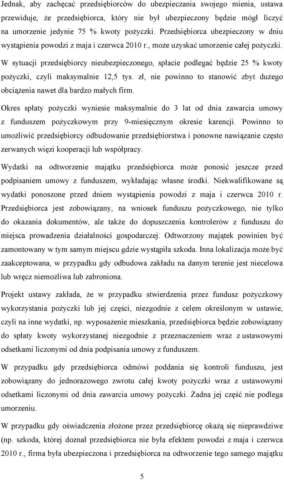 W sytuacji przedsiębiorcy nieubezpieczonego, spłacie podlegać będzie 25 % kwoty pożyczki, czyli maksymalnie 12,5 tys. zł, nie powinno to stanowić zbyt dużego obciążenia nawet dla bardzo małych firm.