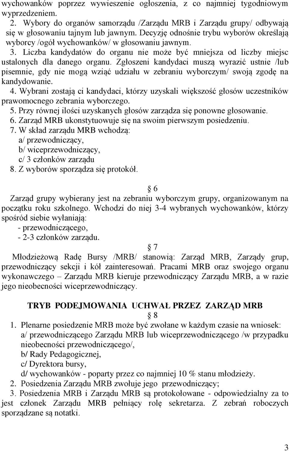 Zgłoszeni kandydaci muszą wyrazić ustnie /lub pisemnie, gdy nie mogą wziąć udziału w zebraniu wyborczym/ swoją zgodę na kandydowanie. 4.