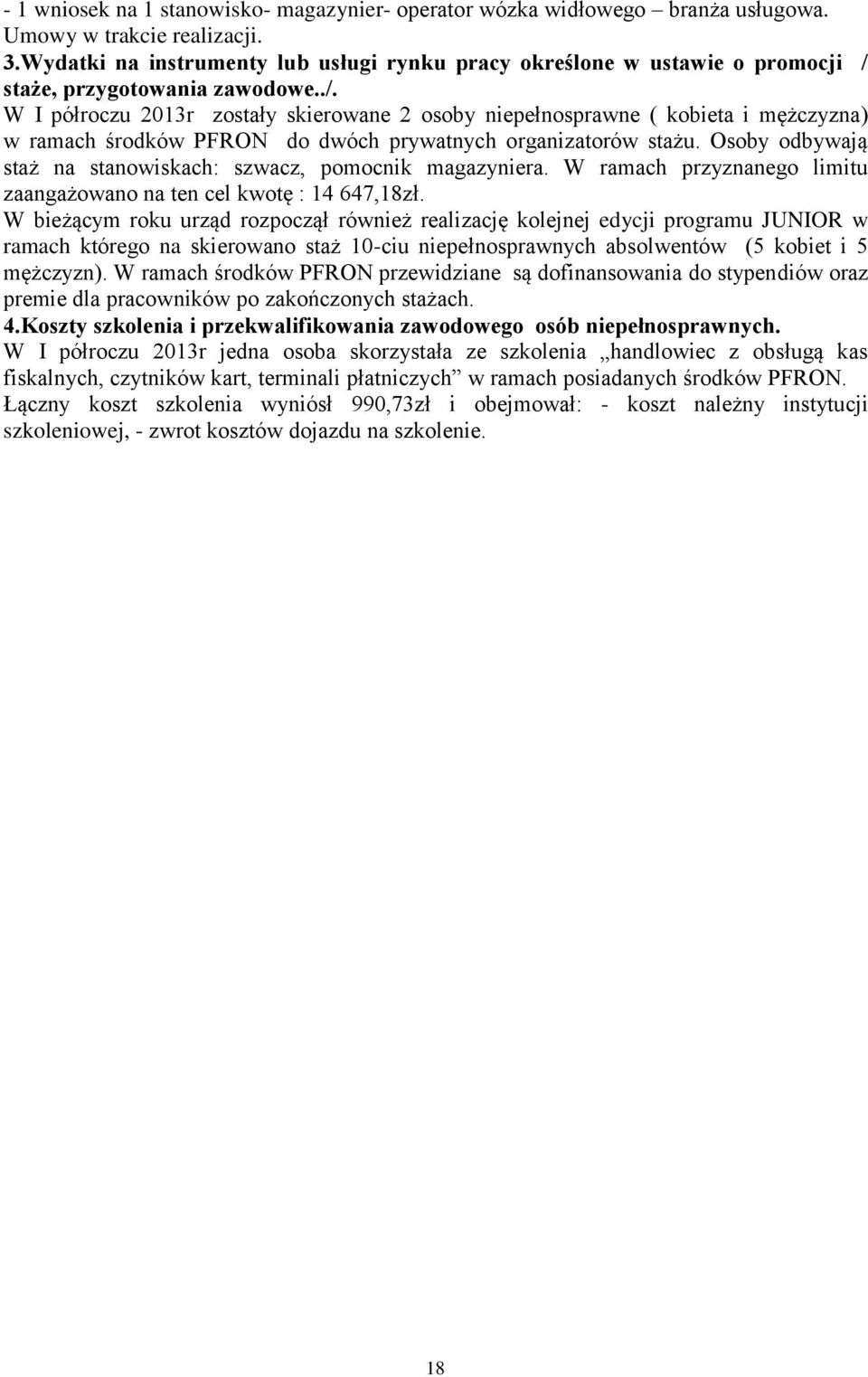 staże, przygotowania zawodowe../. W I półroczu 2013r zostały skierowane 2 osoby niepełnosprawne ( kobieta i mężczyzna) w ramach środków PFRON do dwóch prywatnych organizatorów stażu.