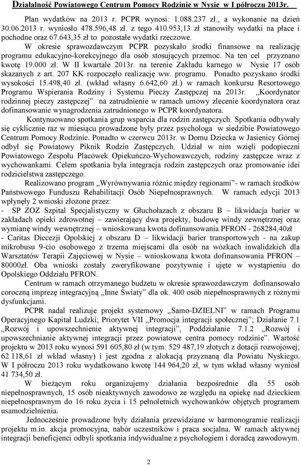 W okresie sprawozdawczym PCPR pozyskało środki finansowe na realizację programu edukacyjno-korekcyjnego dla osób stosujących przemoc. Na ten cel przyznano kwotę 19.000 zł. W II kwartale 2013r.