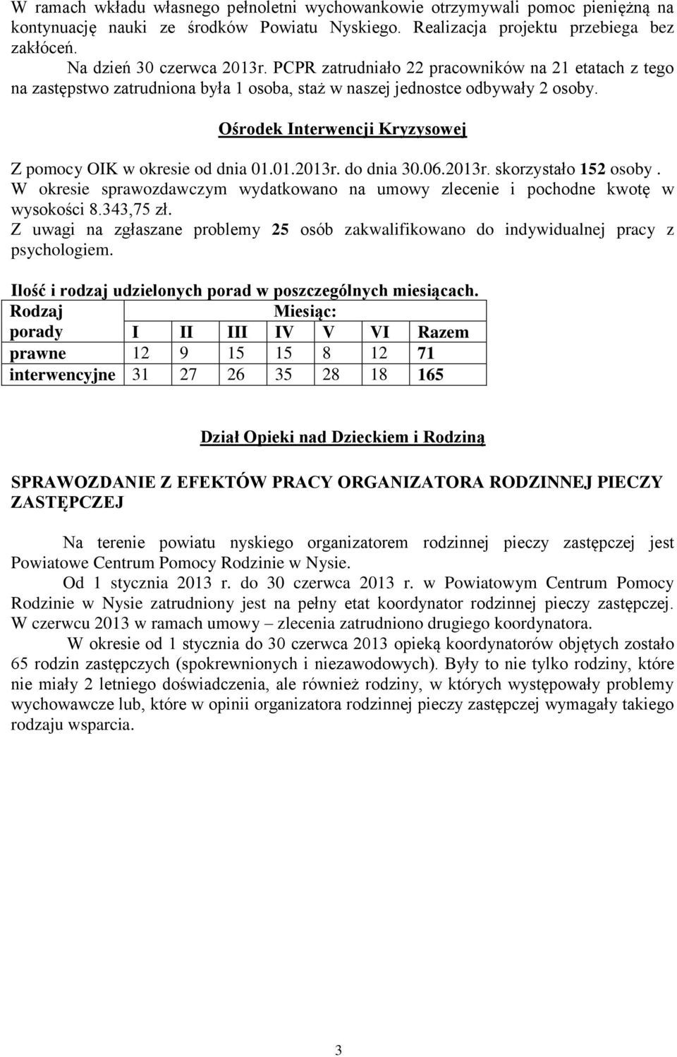01.2013r. do dnia 30.06.2013r. skorzystało 152 osoby. W okresie sprawozdawczym wydatkowano na umowy zlecenie i pochodne kwotę w wysokości 8.343,75 zł.