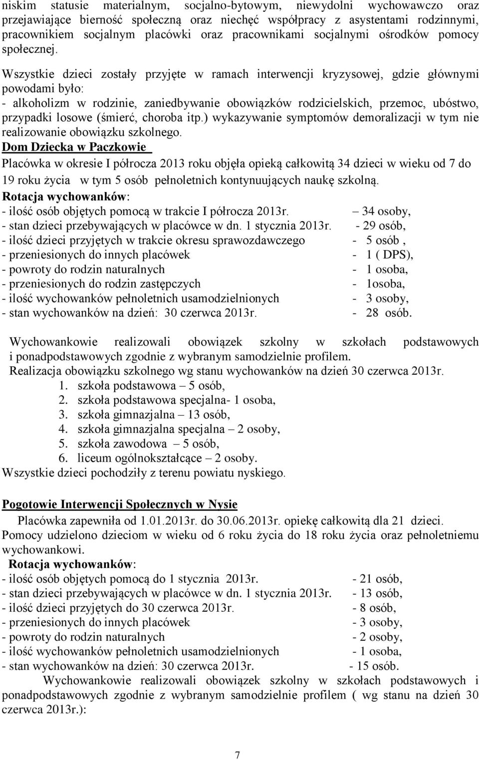 Wszystkie dzieci zostały przyjęte w ramach interwencji kryzysowej, gdzie głównymi powodami było: - alkoholizm w rodzinie, zaniedbywanie obowiązków rodzicielskich, przemoc, ubóstwo, przypadki losowe