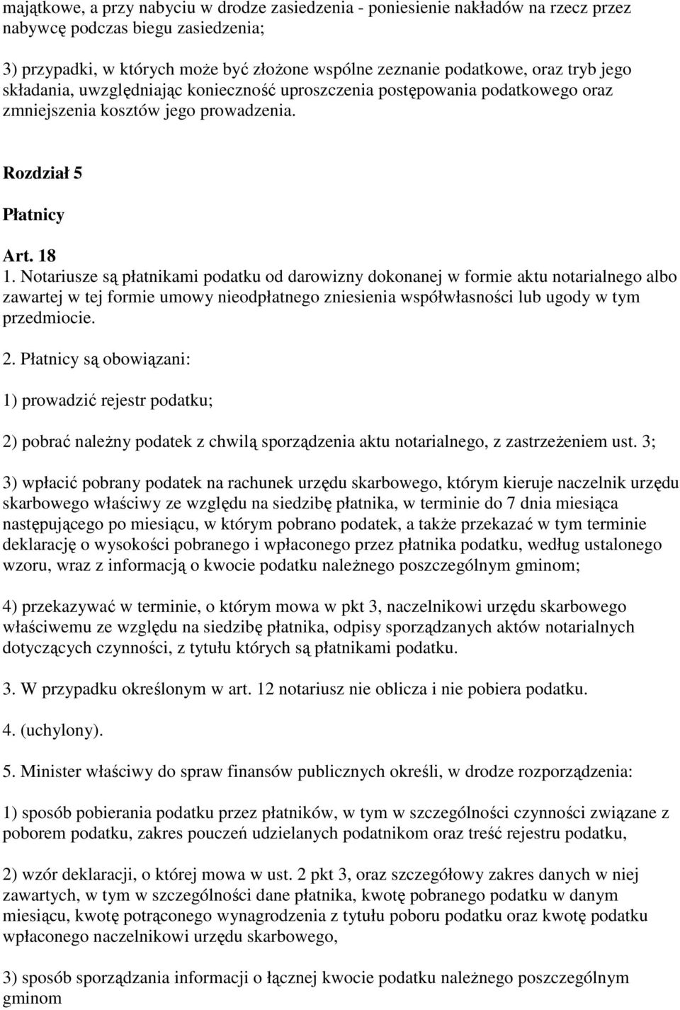 Notariusze są płatnikami podatku od darowizny dokonanej w formie aktu notarialnego albo zawartej w tej formie umowy nieodpłatnego zniesienia współwłasności lub ugody w tym przedmiocie. 2.