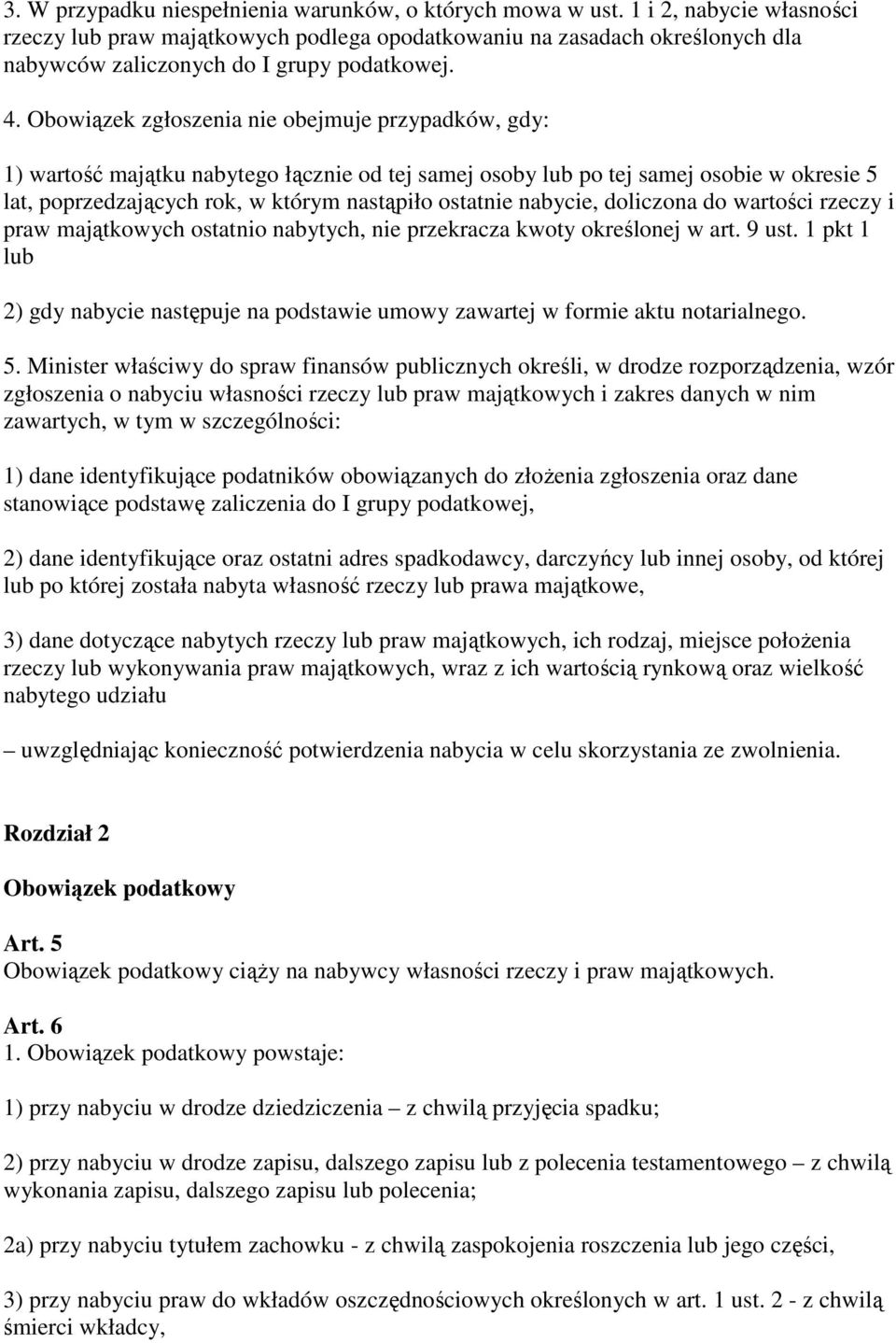 Obowiązek zgłoszenia nie obejmuje przypadków, gdy: 1) wartość majątku nabytego łącznie od tej samej osoby lub po tej samej osobie w okresie 5 lat, poprzedzających rok, w którym nastąpiło ostatnie