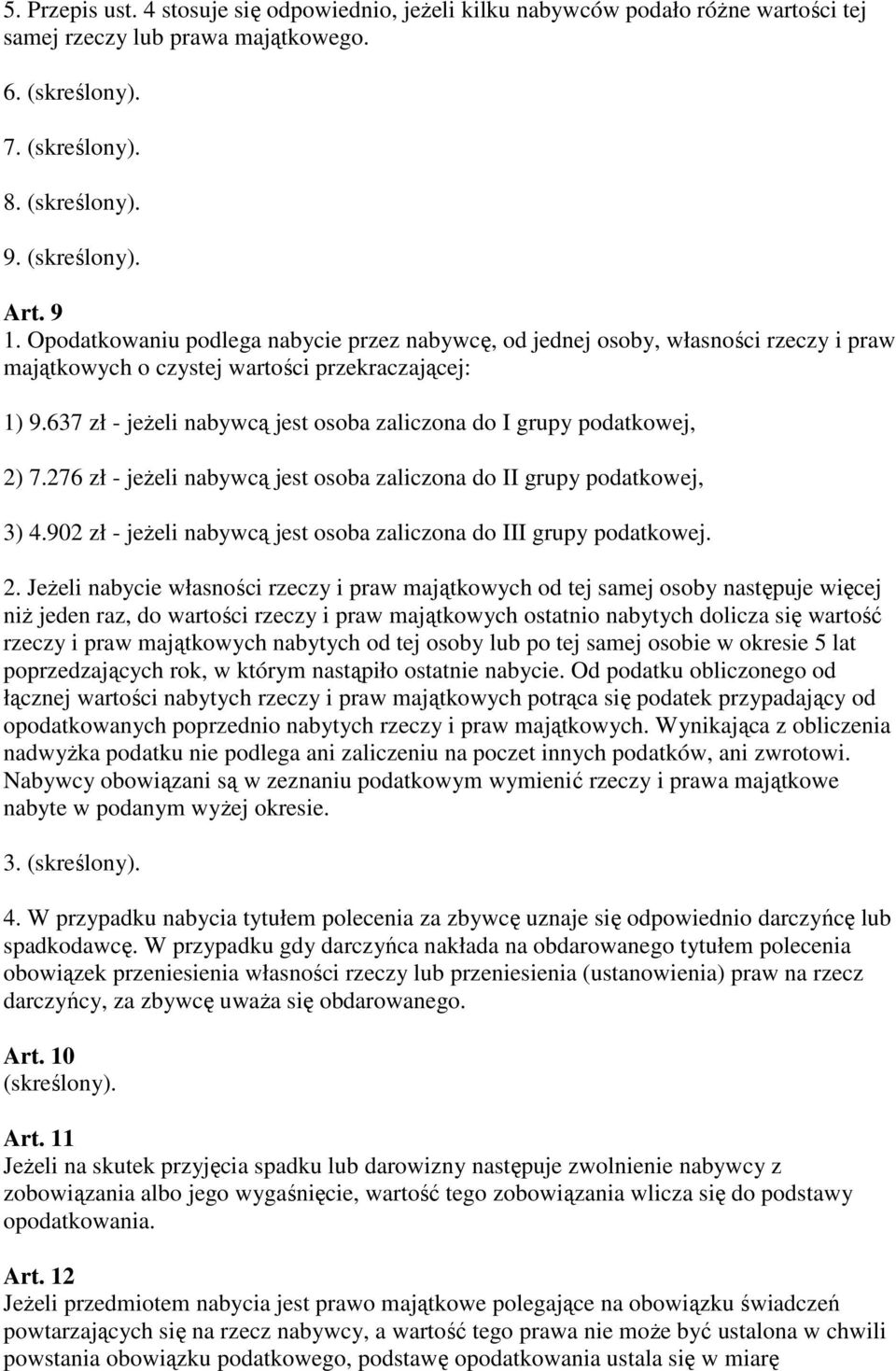 637 zł - jeŝeli nabywcą jest osoba zaliczona do I grupy podatkowej, 2) 7.276 zł - jeŝeli nabywcą jest osoba zaliczona do II grupy podatkowej, 3) 4.