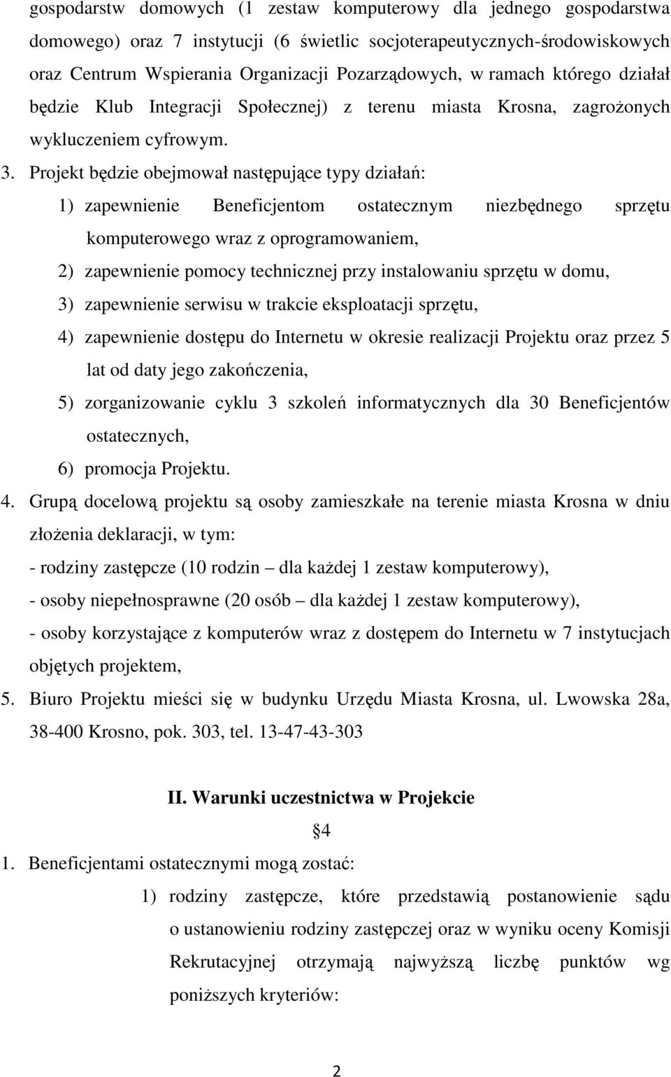 Projekt będzie obejmował następujące typy działań: 1) zapewnienie Beneficjentom ostatecznym niezbędnego sprzętu komputerowego wraz z oprogramowaniem, 2) zapewnienie pomocy technicznej przy