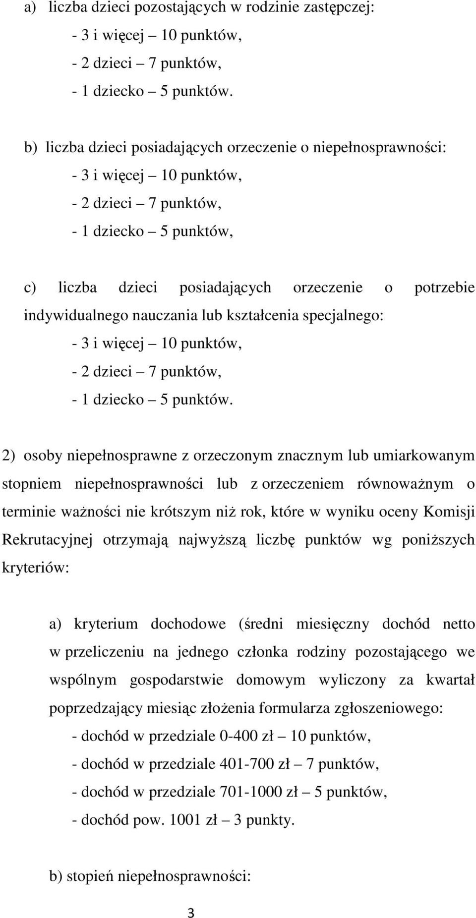 indywidualnego nauczania lub kształcenia specjalnego: - 3 i więcej 10 punktów, - 2 dzieci 7 punktów, - 1 dziecko 5 punktów.