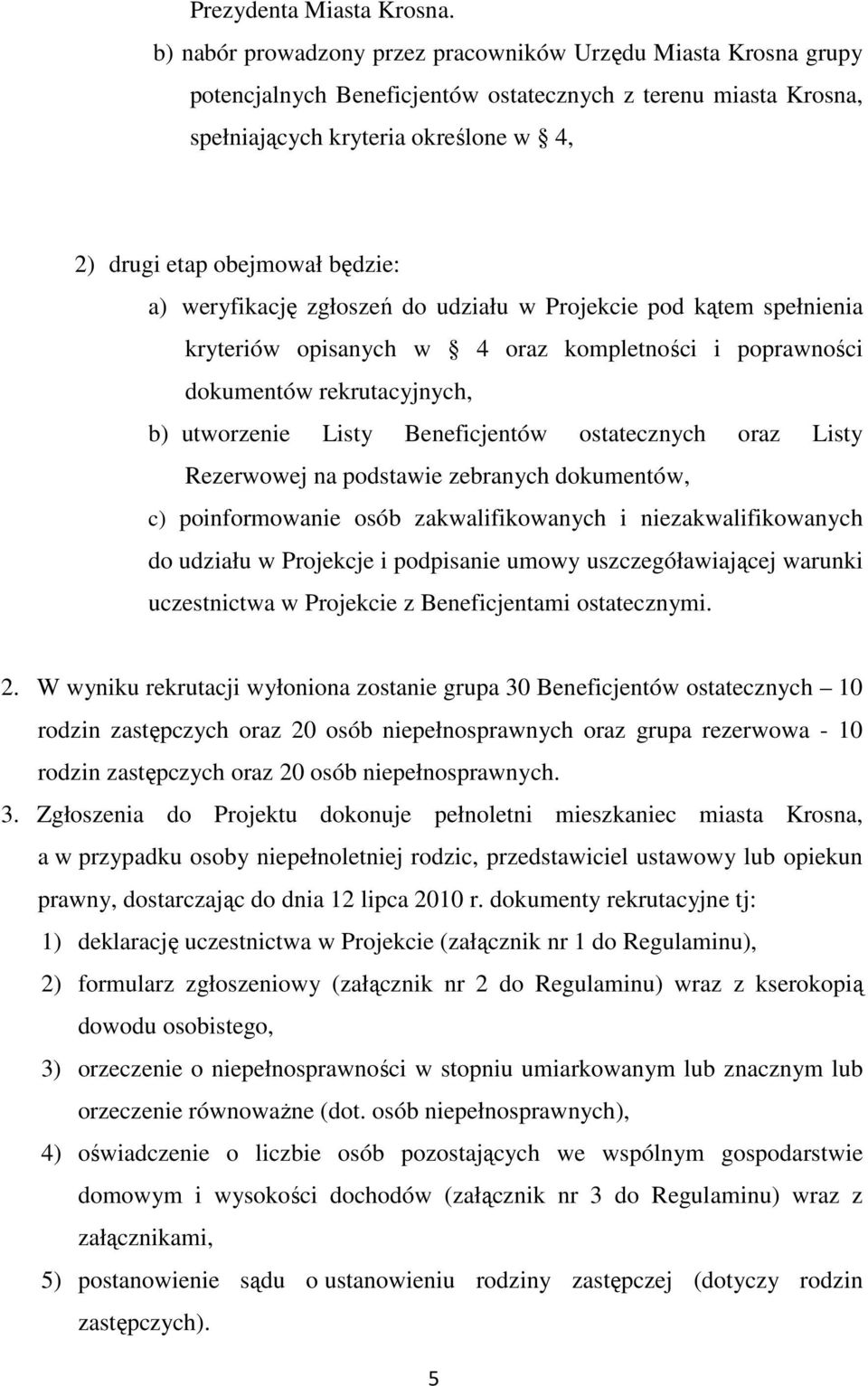 a) weryfikację zgłoszeń do udziału w Projekcie pod kątem spełnienia kryteriów opisanych w 4 oraz kompletności i poprawności dokumentów rekrutacyjnych, b) utworzenie Listy Beneficjentów ostatecznych