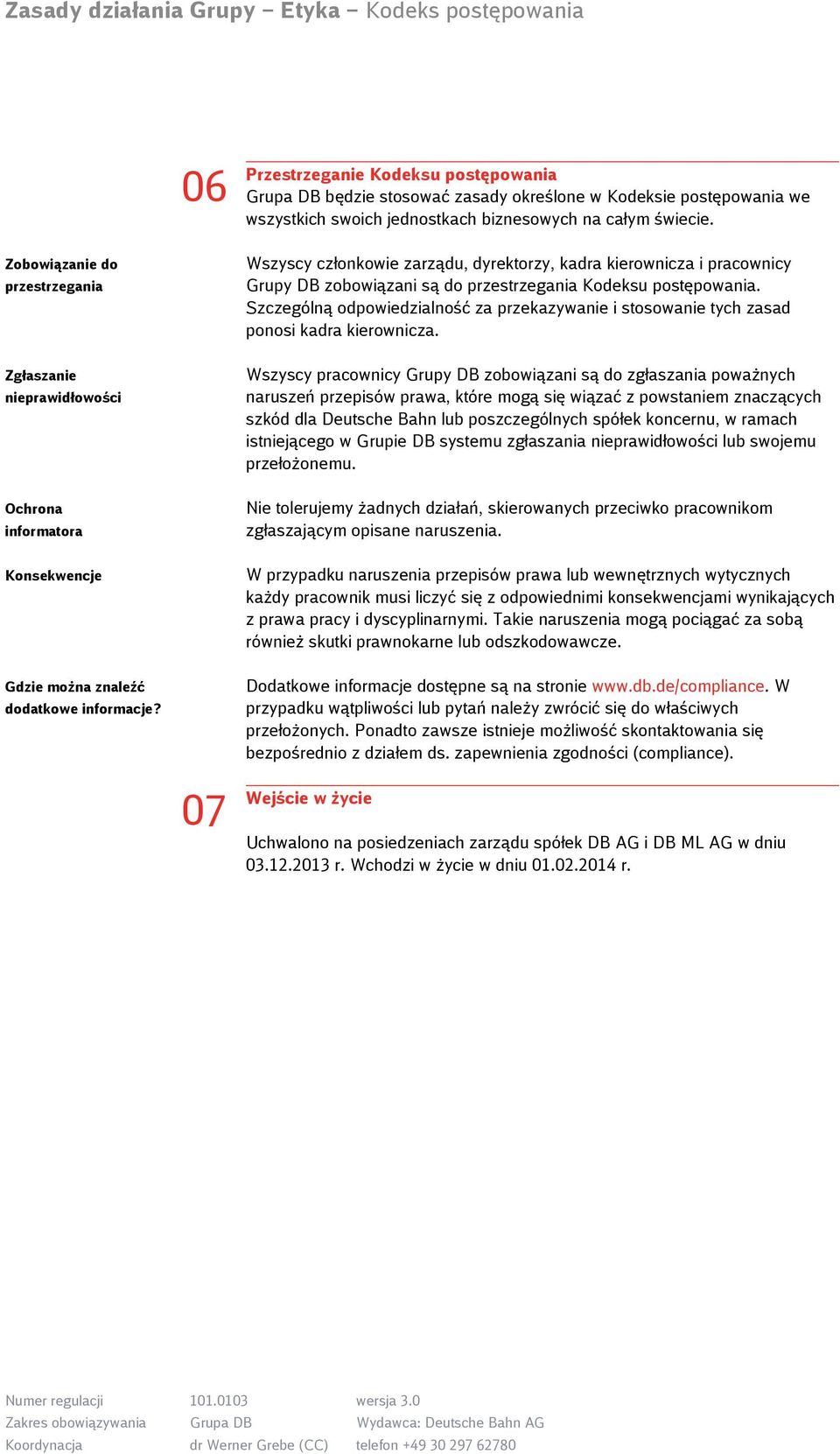 Wszyscy członkowie zarządu, dyrektorzy, kadra kierownicza i pracownicy Grupy DB zobowiązani są do przestrzegania Kodeksu postępowania.