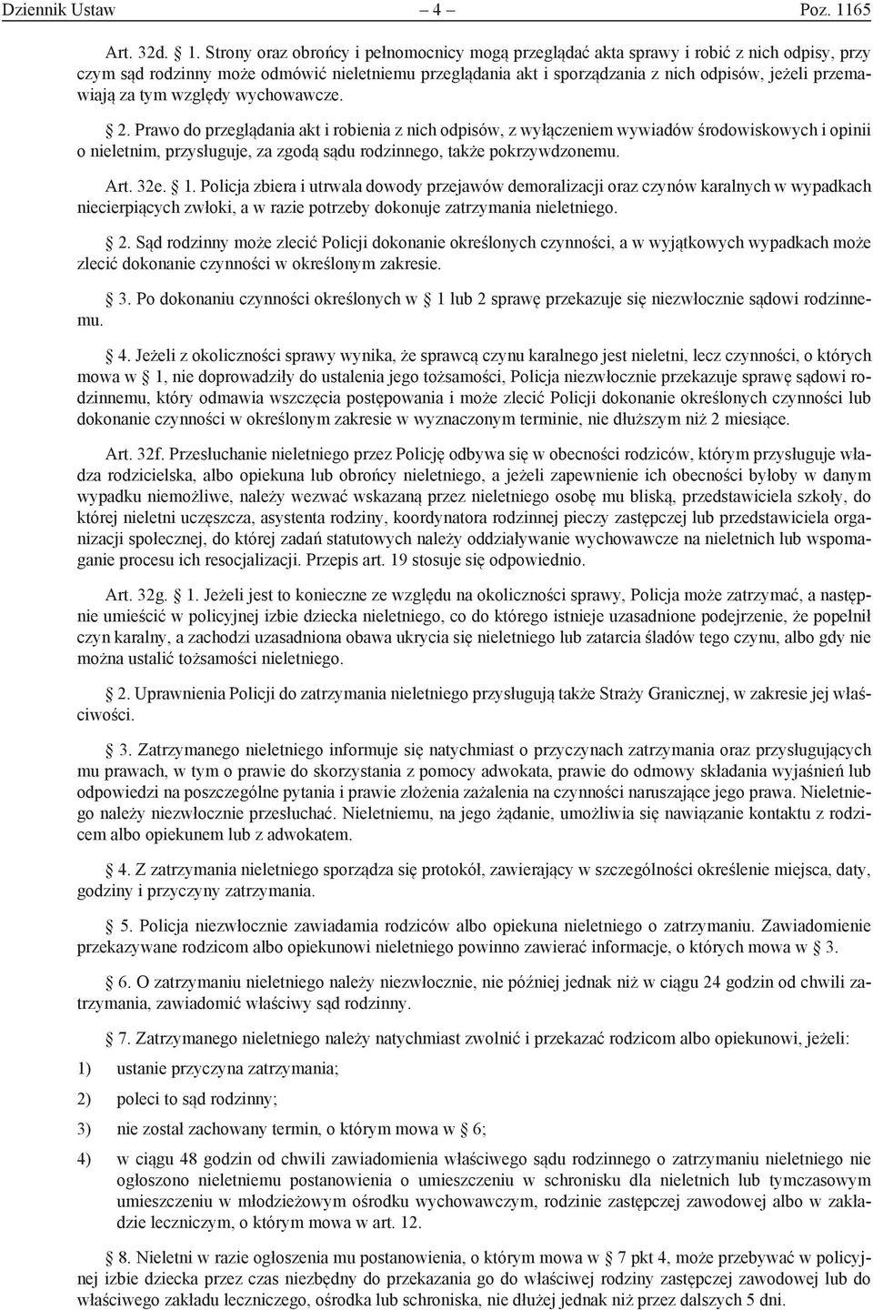 Strony oraz obrońcy i pełnomocnicy mogą przeglądać akta sprawy i robić z nich odpisy, przy czym sąd rodzinny może odmówić nieletniemu przeglądania akt i sporządzania z nich odpisów, jeżeli