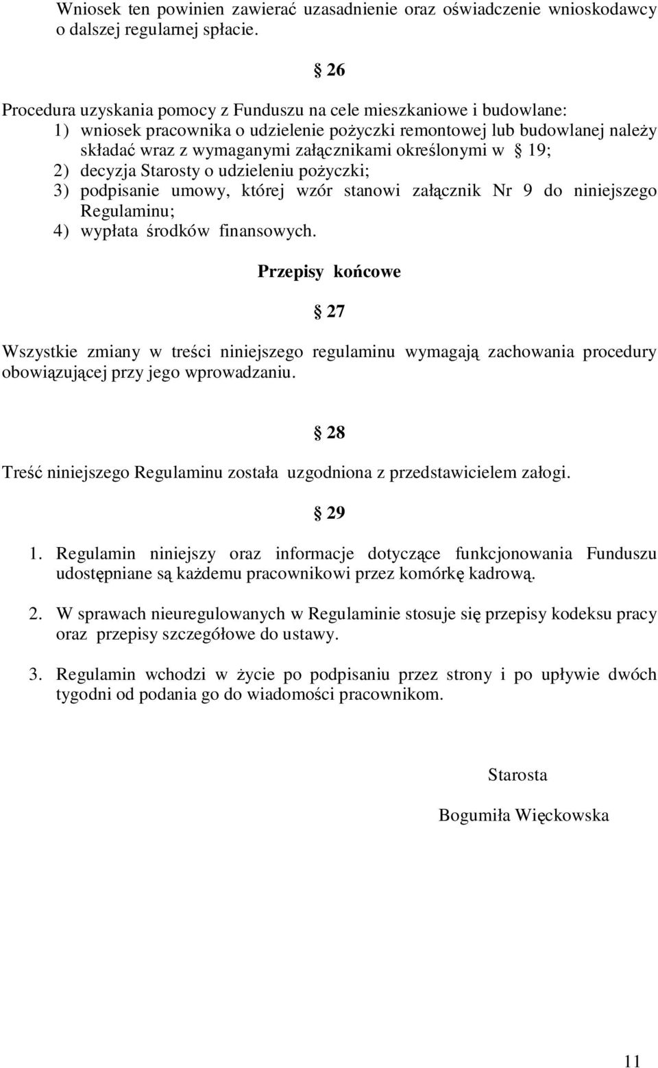 określonymi w 19; 2) decyzja Starosty o udzieleniu poŝyczki; 3) podpisanie umowy, której wzór stanowi załącznik Nr 9 do niniejszego Regulaminu; 4) wypłata środków finansowych.
