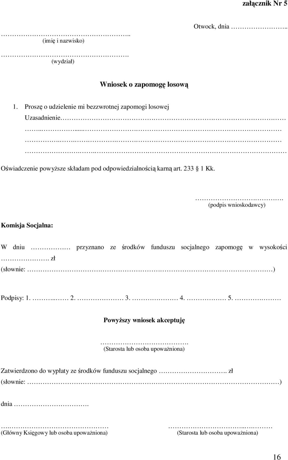 (podpis wnioskodawcy) Komisja Socjalna: W dniu przyznano ze środków funduszu socjalnego zapomogę w wysokości. zł (słownie: ) Podpisy: 1... 2. 3. 4. 5.