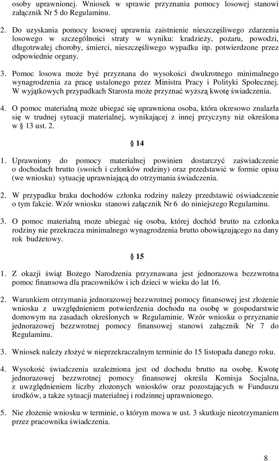 itp. potwierdzone przez odpowiednie organy. 3. Pomoc losowa moŝe być przyznana do wysokości dwukrotnego minimalnego wynagrodzenia za pracę ustalonego przez Ministra Pracy i Polityki Społecznej.