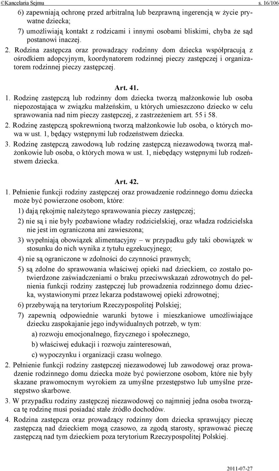 Rodzina zastępcza oraz prowadzący rodzinny dom dziecka współpracują z ośrodkiem adopcyjnym, koordynatorem rodzinnej pieczy zastępczej i organizatorem rodzinnej pieczy zastępczej. Art. 41. 1.