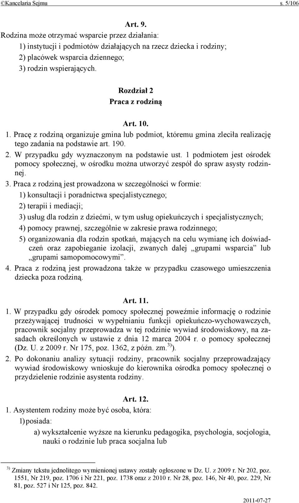 Rozdział 2 Praca z rodziną Art. 10. 1. Pracę z rodziną organizuje gmina lub podmiot, któremu gmina zleciła realizację tego zadania na podstawie art. 190. 2. W przypadku gdy wyznaczonym na podstawie ust.