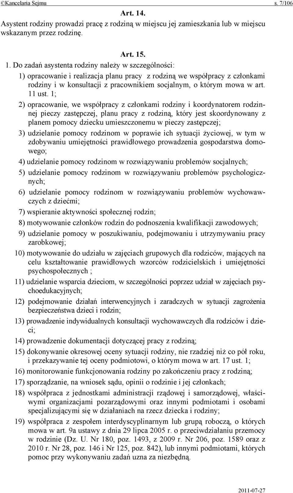 . 1. Do zadań asystenta rodziny należy w szczególności: 1) opracowanie i realizacja planu pracy z rodziną we współpracy z członkami rodziny i w konsultacji z pracownikiem socjalnym, o którym mowa w