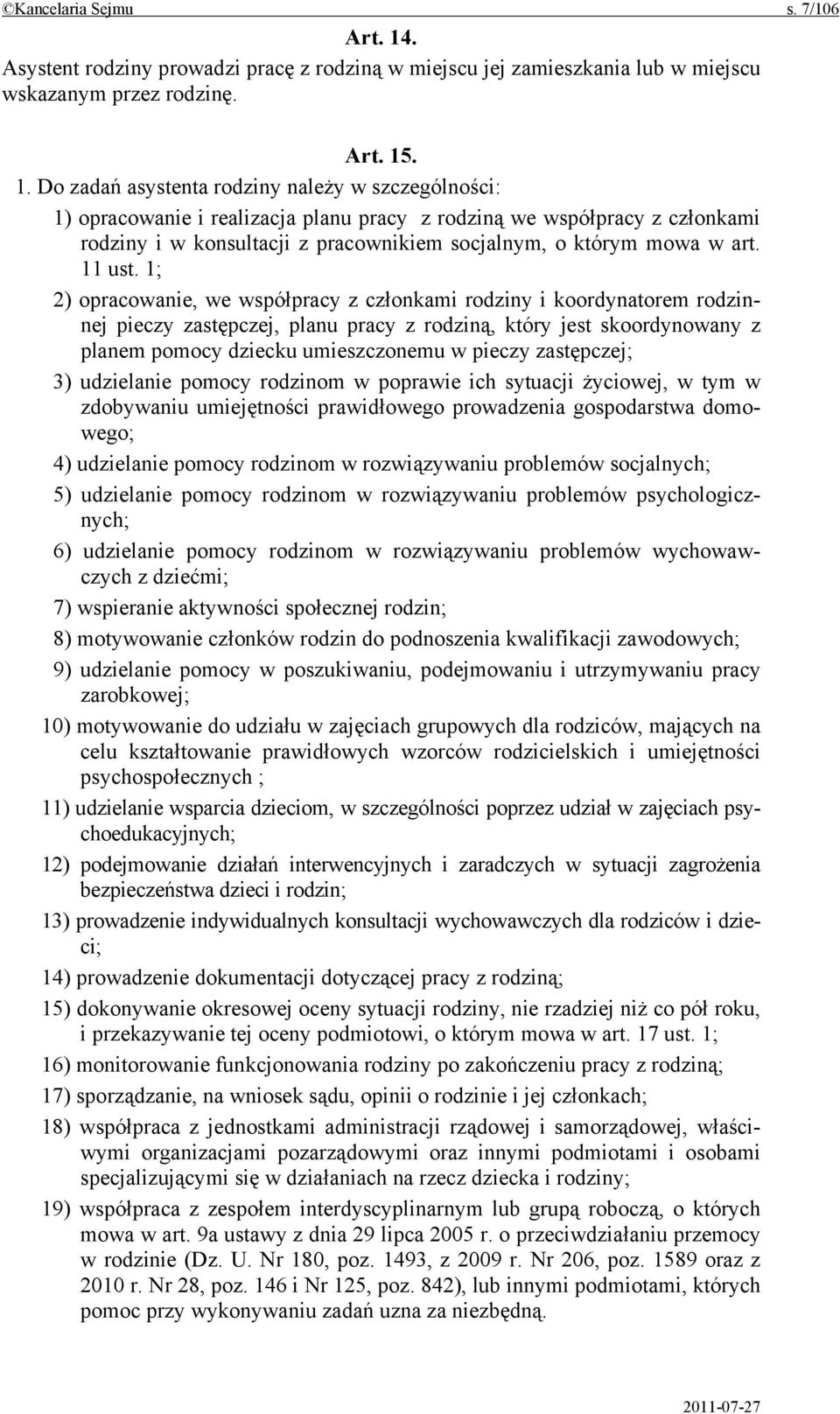 . 1. Do zadań asystenta rodziny należy w szczególności: 1) opracowanie i realizacja planu pracy z rodziną we współpracy z członkami rodziny i w konsultacji z pracownikiem socjalnym, o którym mowa w