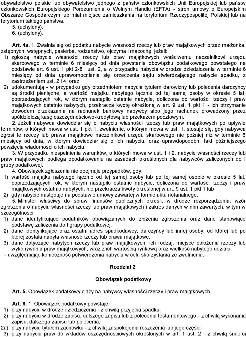 Zwalnia się od podatku nabycie własności rzeczy lub praw majątkowych przez małżonka, zstępnych, wstępnych, pasierba, rodzeństwo, ojczyma i macochę, jeżeli: 1) zgłoszą nabycie własności rzeczy lub
