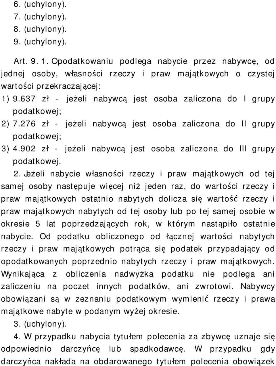 637 z - je eli nabywc jest osoba zaliczona do I grupy podatkowej; 2) 7.276 z - je eli nabywc jest osoba zaliczona do II grupy podatkowej; 3) 4.