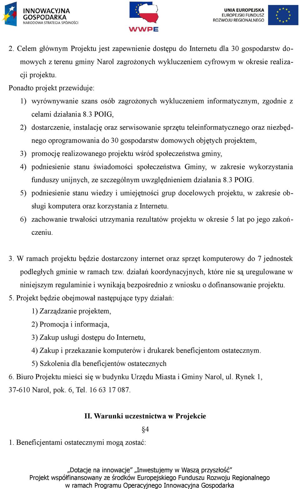 3 POIG, 2) dostarczenie, instalację oraz serwisowanie sprzętu teleinformatycznego oraz niezbędnego oprogramowania do 30 gospodarstw domowych objętych projektem, 3) promocję realizowanego projektu