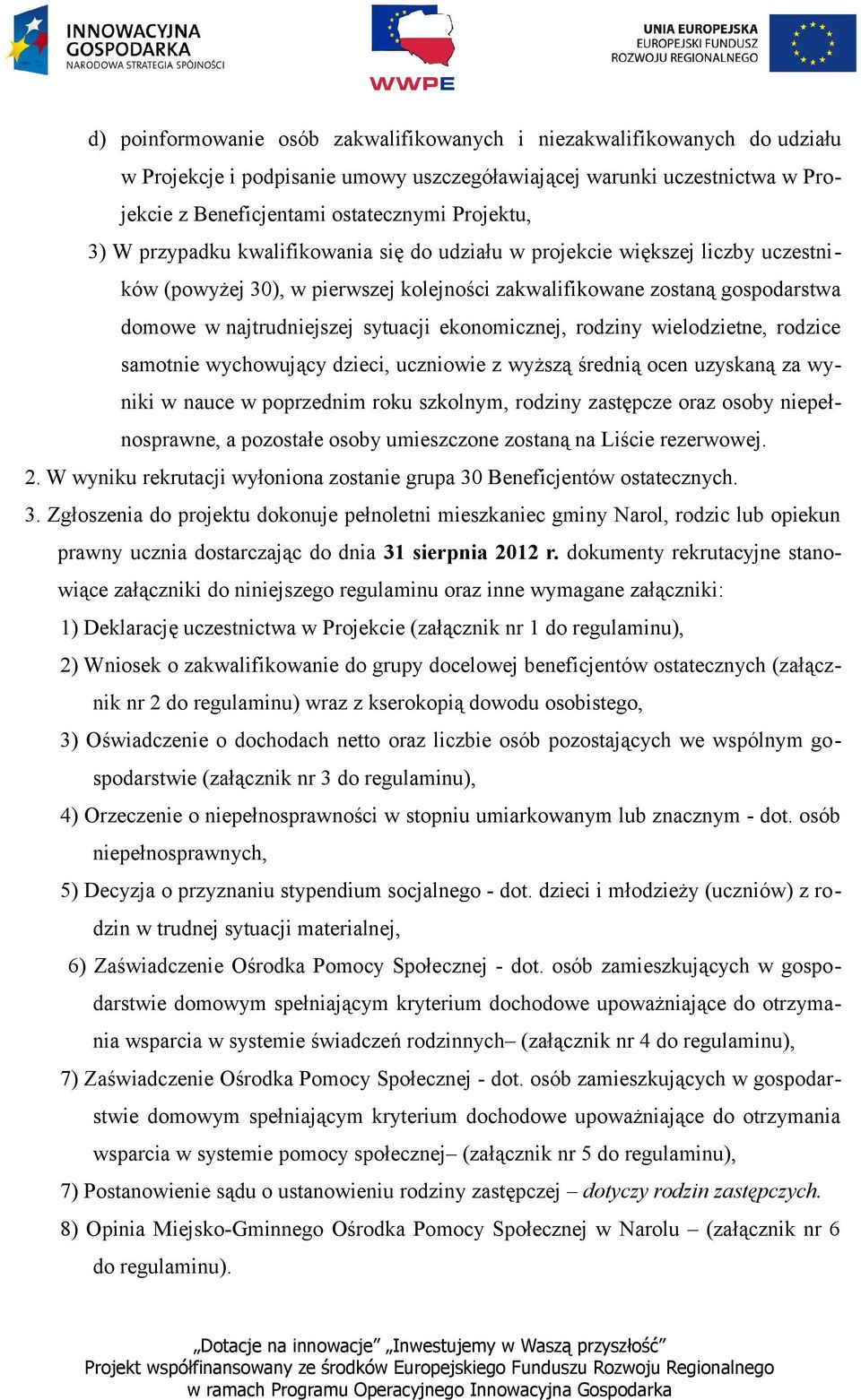 ekonomicznej, rodziny wielodzietne, rodzice samotnie wychowujący dzieci, uczniowie z wyższą średnią ocen uzyskaną za wyniki w nauce w poprzednim roku szkolnym, rodziny zastępcze oraz osoby