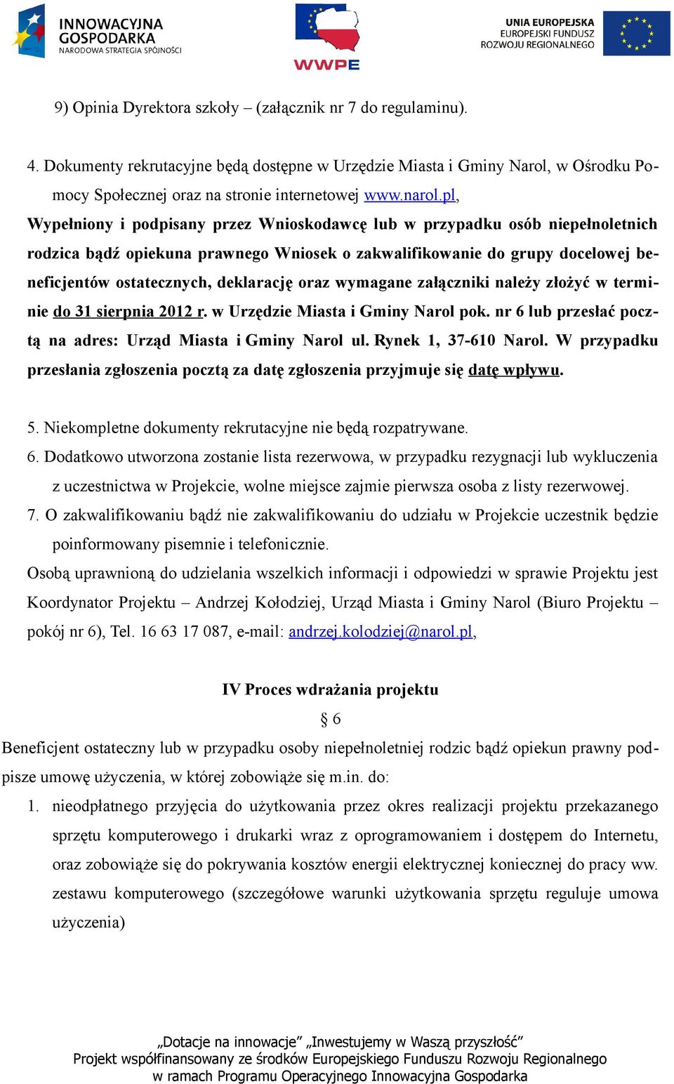 oraz wymagane załączniki należy złożyć w terminie do 31 sierpnia 2012 r. w Urzędzie Miasta i Gminy Narol pok. nr 6 lub przesłać pocztą na adres: Urząd Miasta i Gminy Narol ul. Rynek 1, 37-610 Narol.