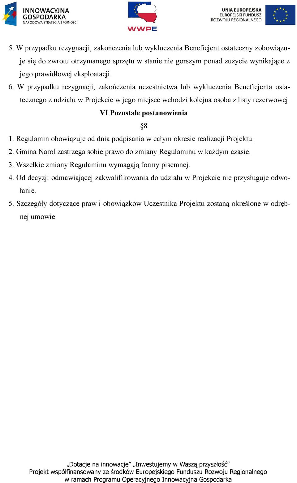 VI Pozostałe postanowienia 8 1. Regulamin obowiązuje od dnia podpisania w całym okresie realizacji Projektu. 2. Gmina Narol zastrzega sobie prawo do zmiany Regulaminu w każdym czasie. 3.