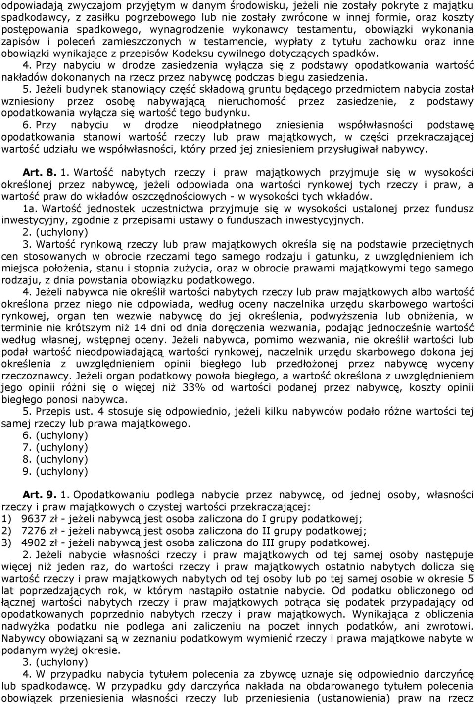 cywilnego dotyczących spadków. 4. Przy nabyciu w drodze zasiedzenia wyłącza się z podstawy opodatkowania wartość nakładów dokonanych na rzecz przez nabywcę podczas biegu zasiedzenia. 5.