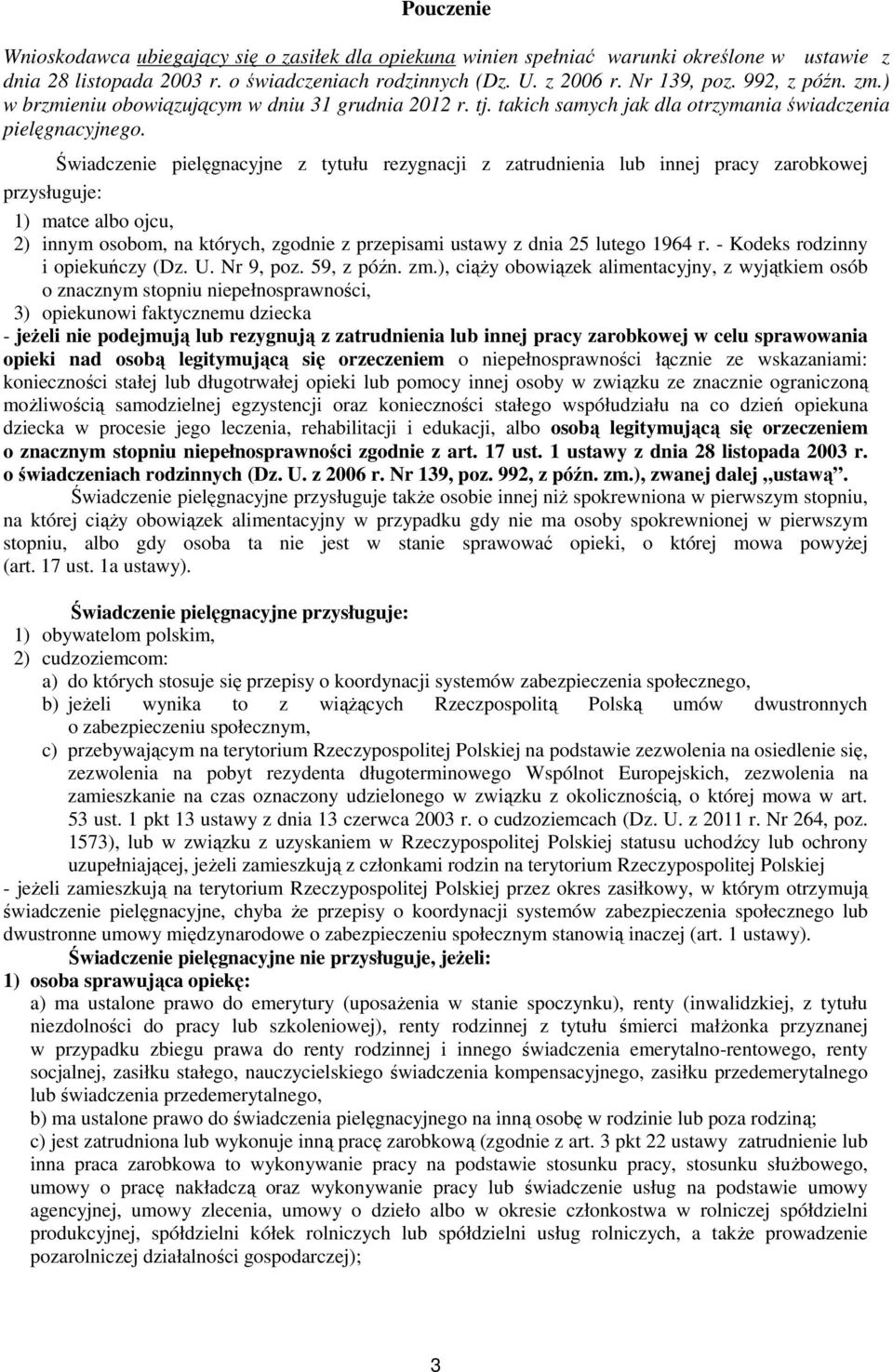 Świadczenie pielęgnacyjne z tytułu rezygnacji z zatrudnienia lub innej pracy zarobkowej przysługuje: 1) matce albo ojcu, 2) innym osobom, na których, zgodnie z przepisami ustawy z dnia 25 lutego 1964