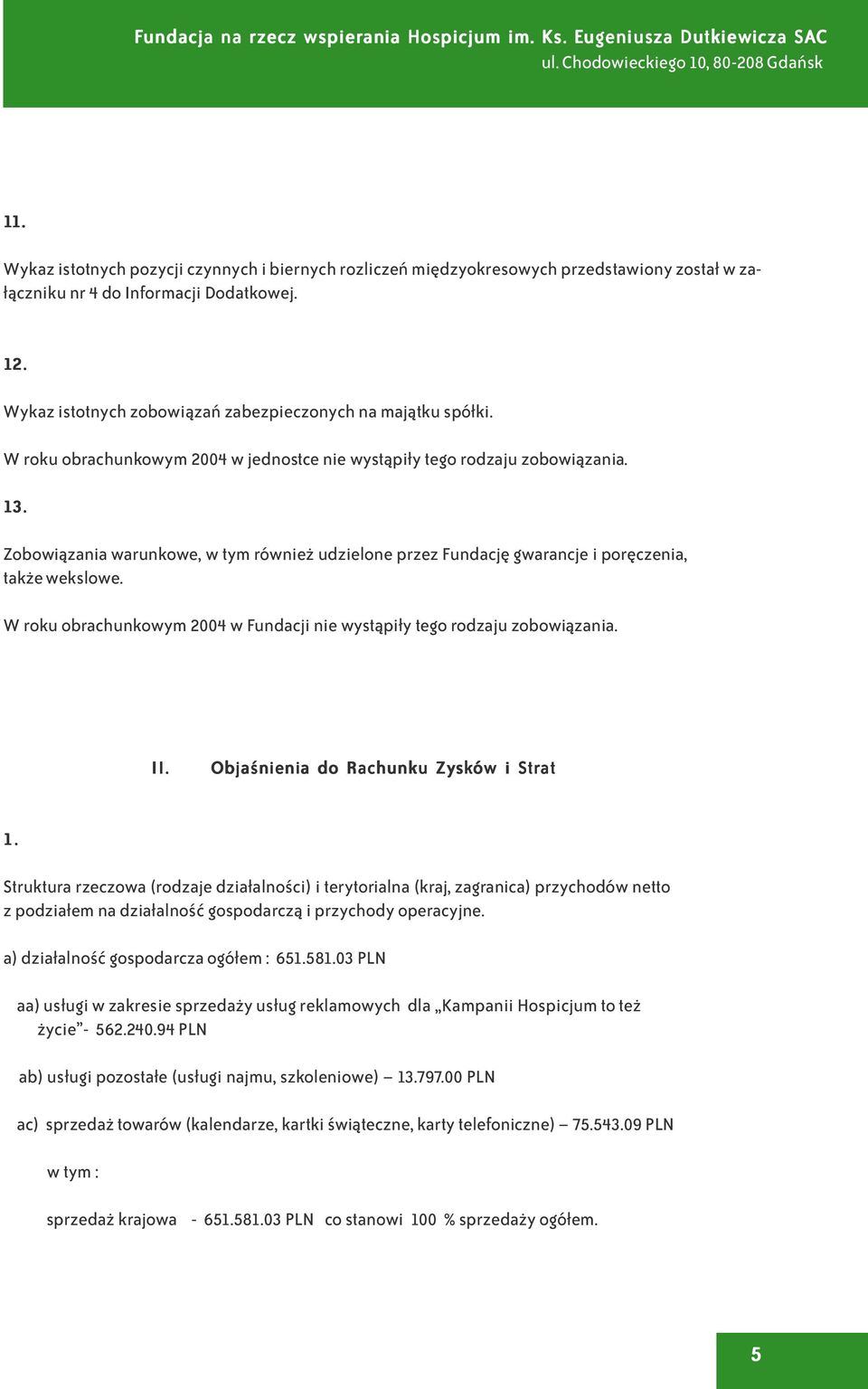 Zobowi¹zania warunkowe, w tym równie udzielone przez Fundacjê gwarancje i porêczenia, tak e wekslowe. W roku obrachunkowym 2004 w Fundacji nie wyst¹pi³y tego rodzaju zobowi¹zania. II.