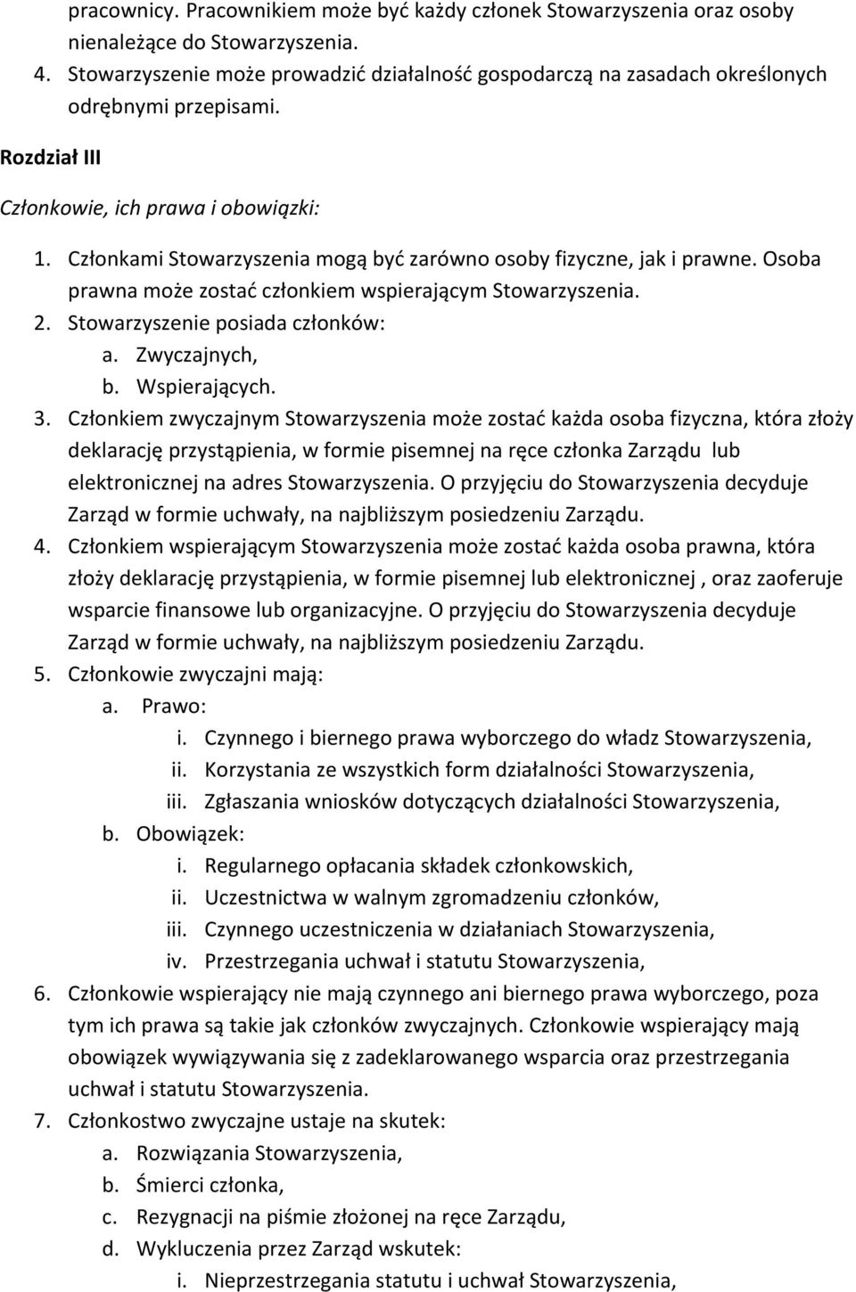 Członkami Stowarzyszenia mogą być zarówno osoby fizyczne, jak i prawne. Osoba prawna może zostać członkiem wspierającym Stowarzyszenia. 2. Stowarzyszenie posiada członków: a. Zwyczajnych, b.