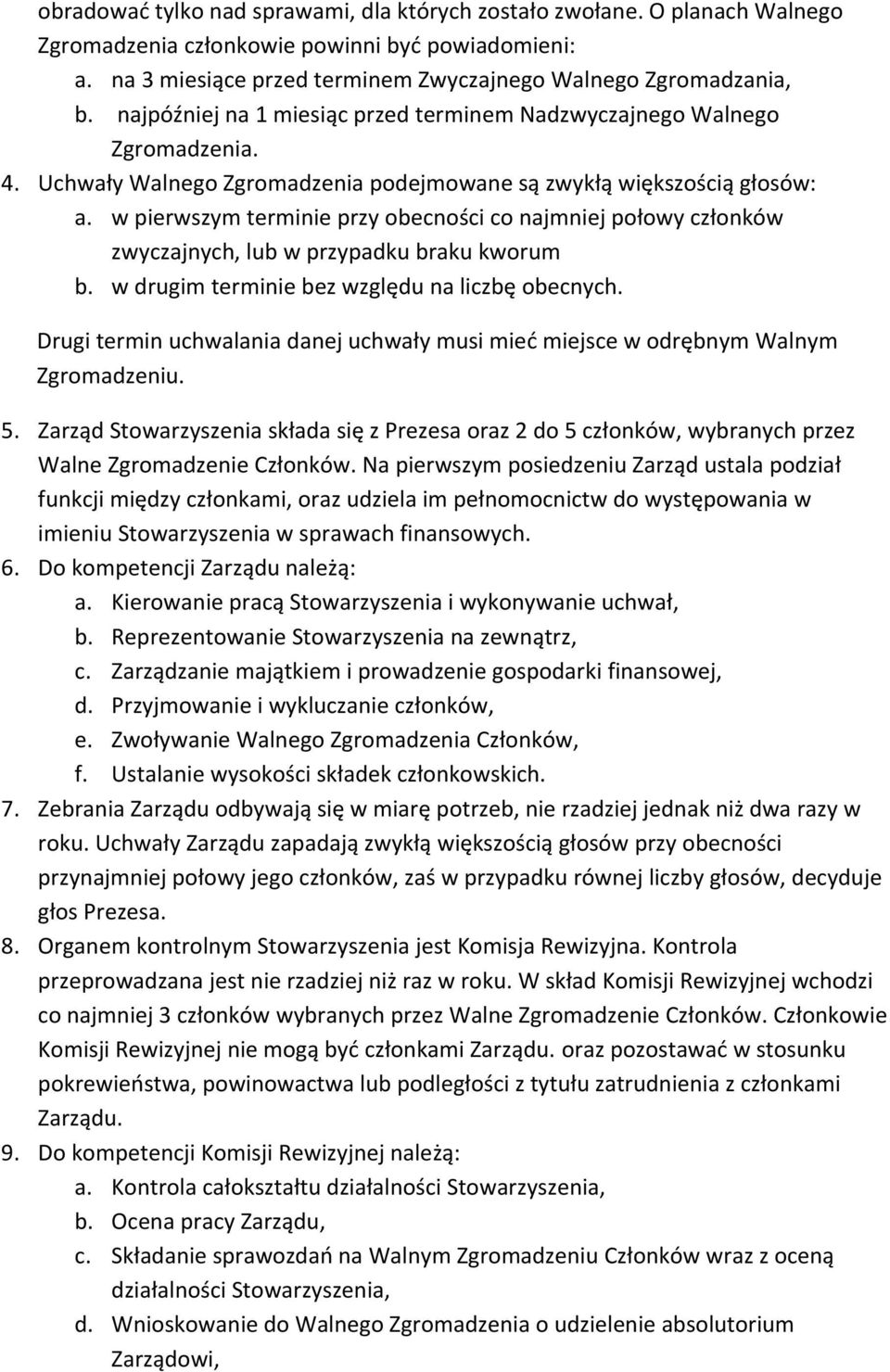 w pierwszym terminie przy obecności co najmniej połowy członków zwyczajnych, lub w przypadku braku kworum b. w drugim terminie bez względu na liczbę obecnych.