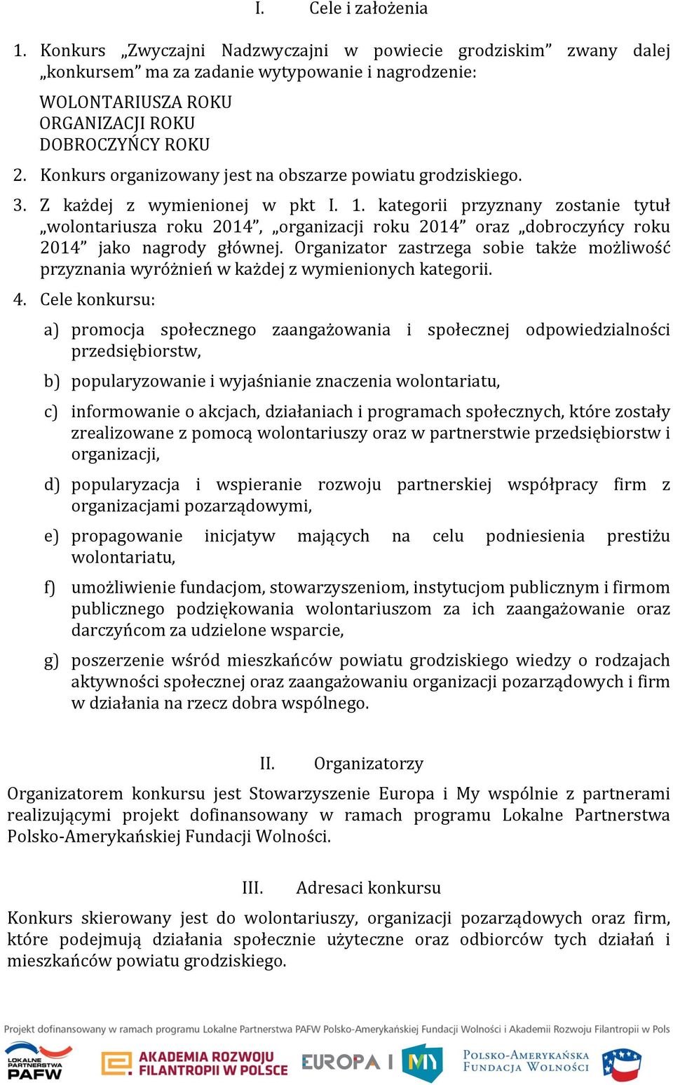 kategorii przyznany zostanie tytuł wolontariusza roku 2014, organizacji roku 2014 oraz dobroczyńcy roku 2014 jako nagrody głównej.