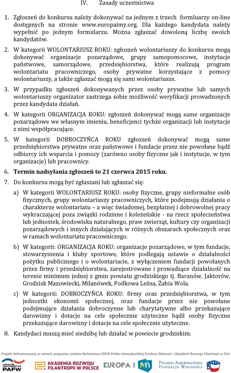 W kategorii WOLONTARIUSZ ROKU: zgłoszeń wolontariuszy do konkursu mogą dokonywać organizacje pozarządowe, grupy samopomocowe, instytucje państwowe, samorządowe, przedsiębiorstwa, które realizują