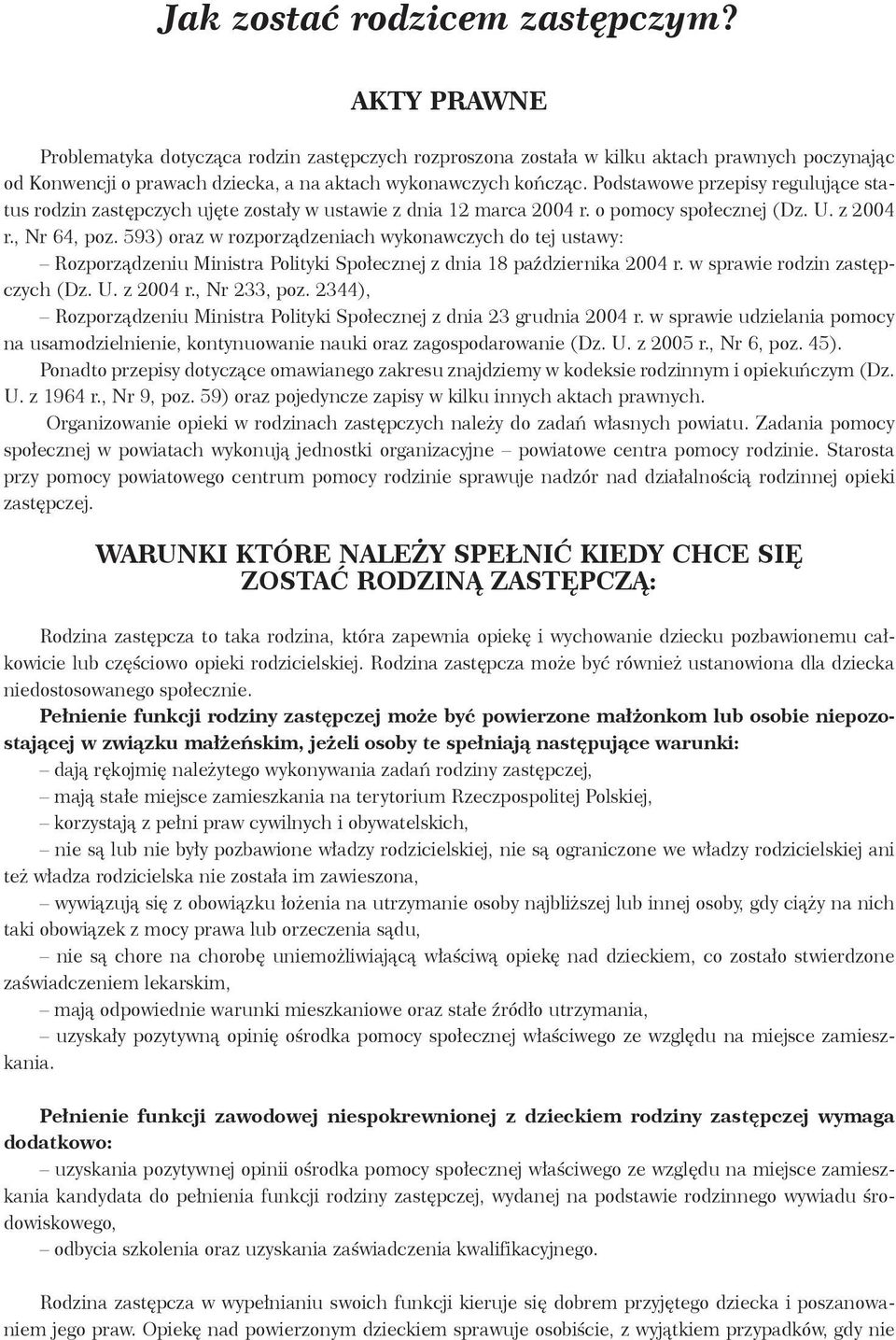 Podstawowe przepisy regulujące status rodzin zastępczych ujęte zostały w ustawie z dnia 12 marca 2004 r. o pomocy społecznej (Dz. U. z 2004 r., Nr 64, poz.