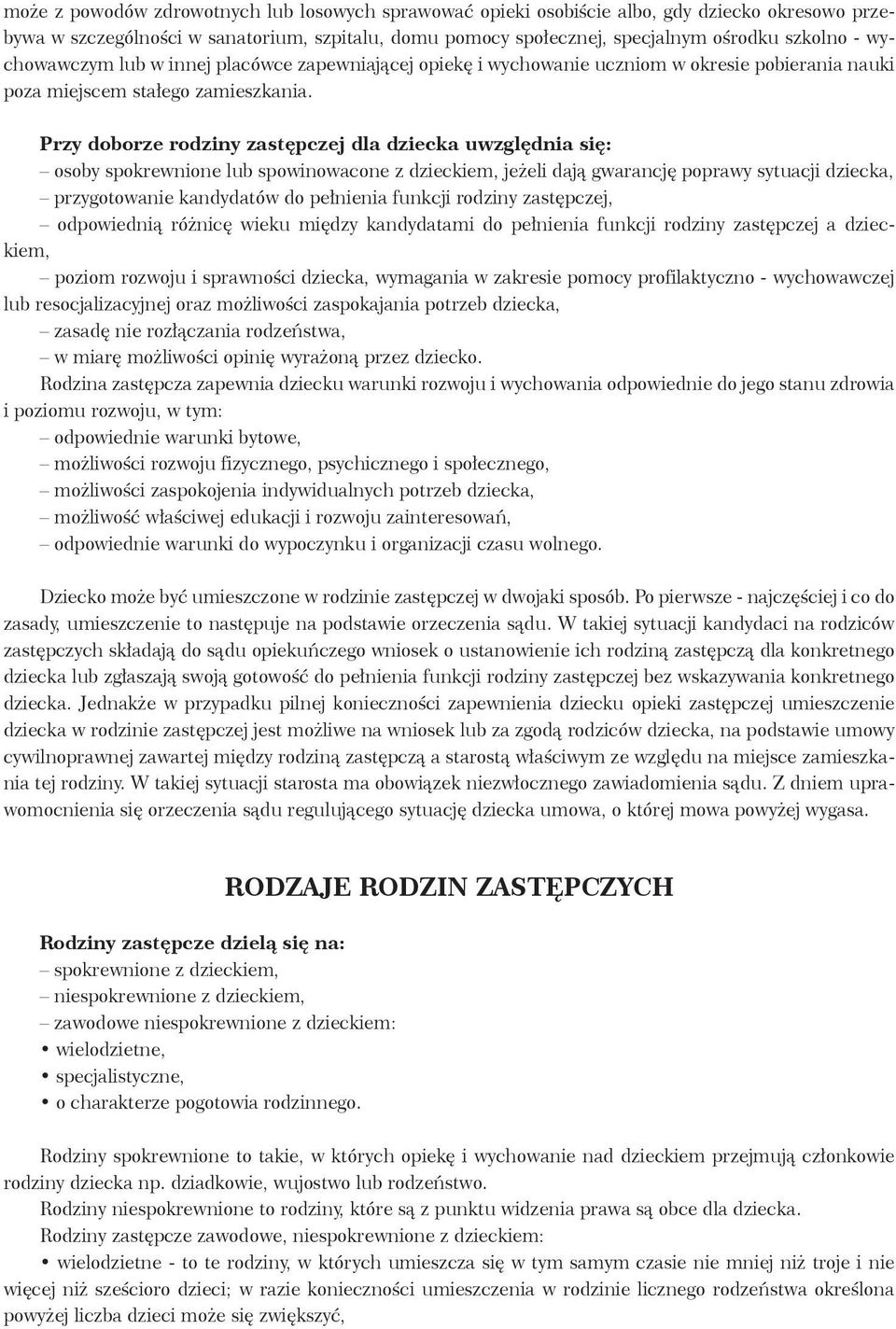 Przy doborze rodziny zastępczej dla dziecka uwzględnia się: osoby spokrewnione lub spowinowacone z dzieckiem, jeżeli dają gwarancję poprawy sytuacji dziecka, przygotowanie kandydatów do pełnienia