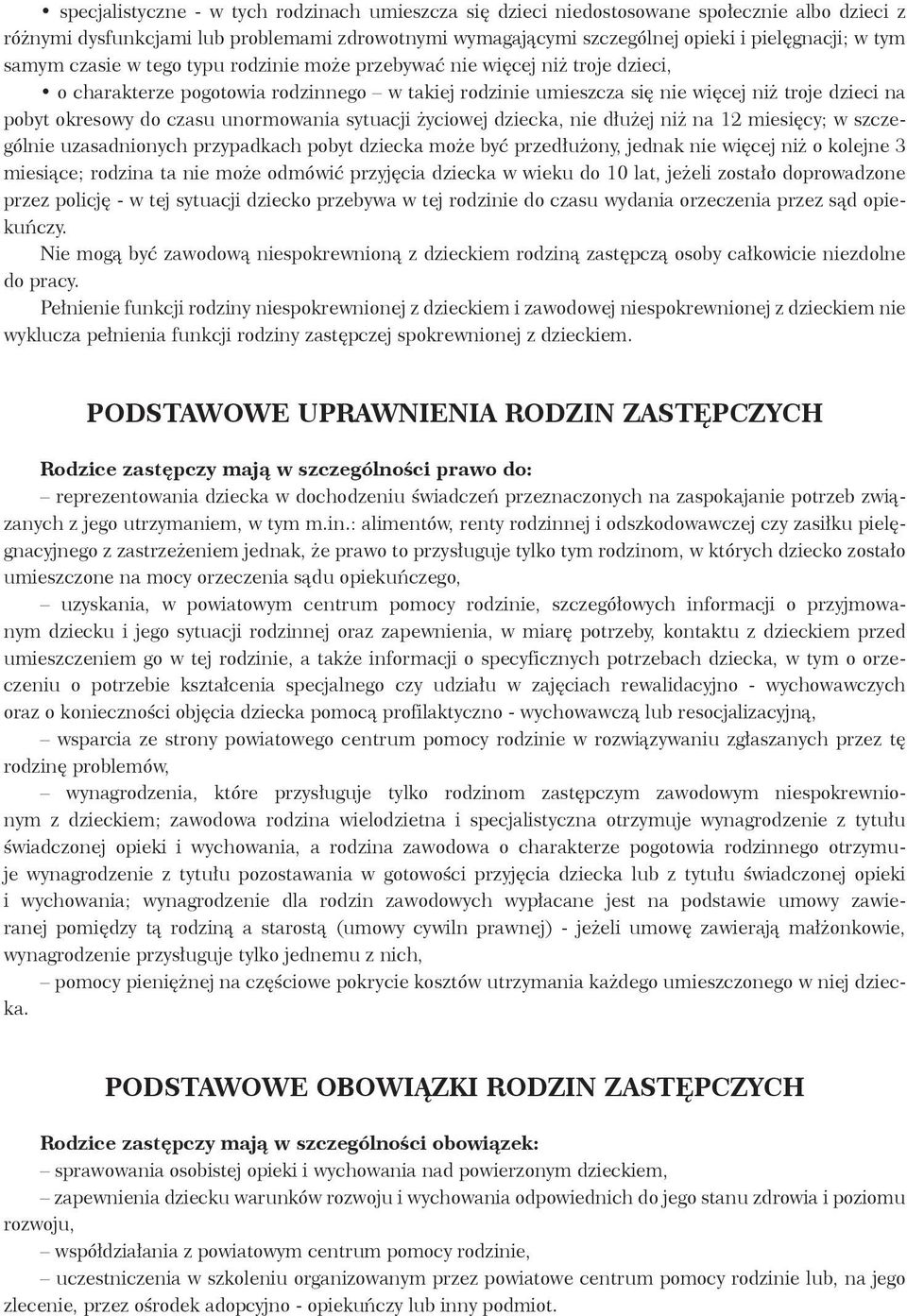 unormowania sytuacji życiowej dziecka, nie dłużej niż na 12 miesięcy; w szczególnie uzasadnionych przypadkach pobyt dziecka może być przedłużony, jednak nie więcej niż o kolejne 3 miesiące; rodzina