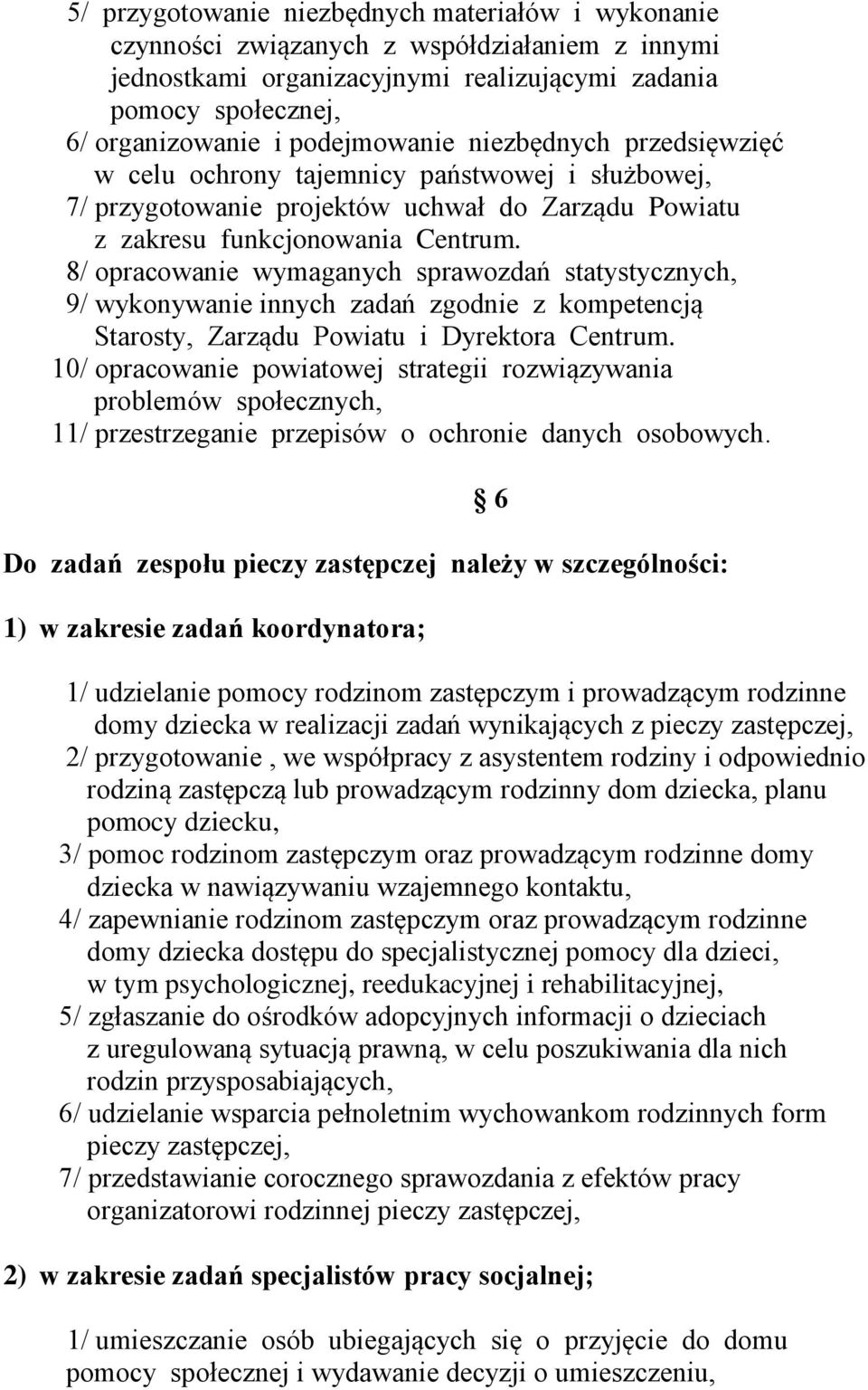 8/ opracowanie wymaganych sprawozdań statystycznych, 9/ wykonywanie innych zadań zgodnie z kompetencją Starosty, Zarządu Powiatu i Dyrektora Centrum.