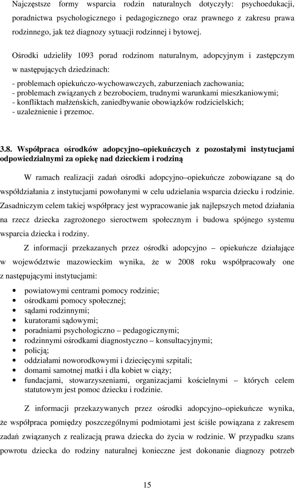 Ośrodki udzieliły 1093 porad rodzinom naturalnym, adopcyjnym i zastępczym w następujących dziedzinach: - problemach opiekuńczo-wychowawczych, zaburzeniach zachowania; - problemach związanych z