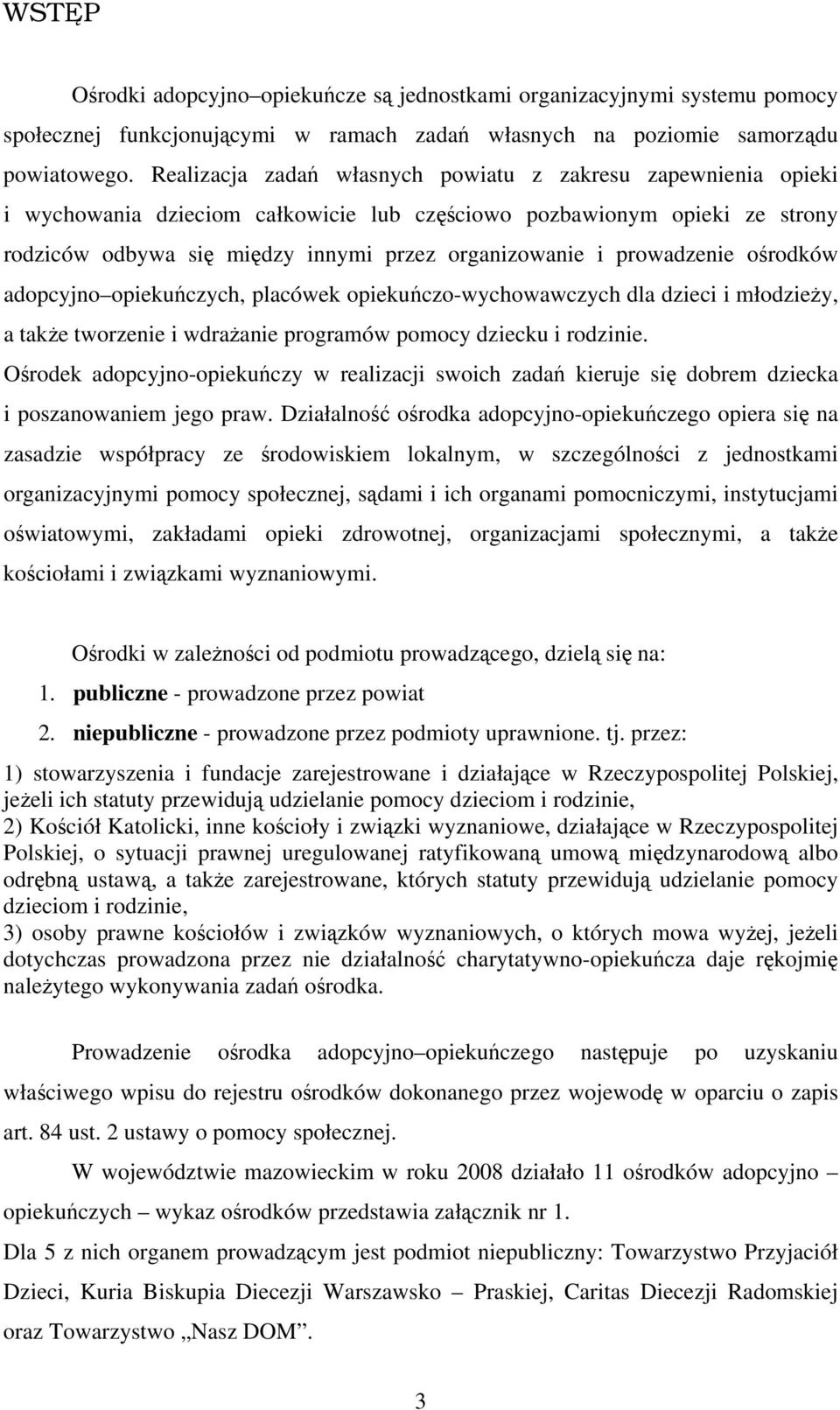 prowadzenie ośrodków adopcyjno opiekuńczych, placówek opiekuńczo-wychowawczych dla dzieci i młodzieży, a także tworzenie i wdrażanie programów pomocy dziecku i rodzinie.