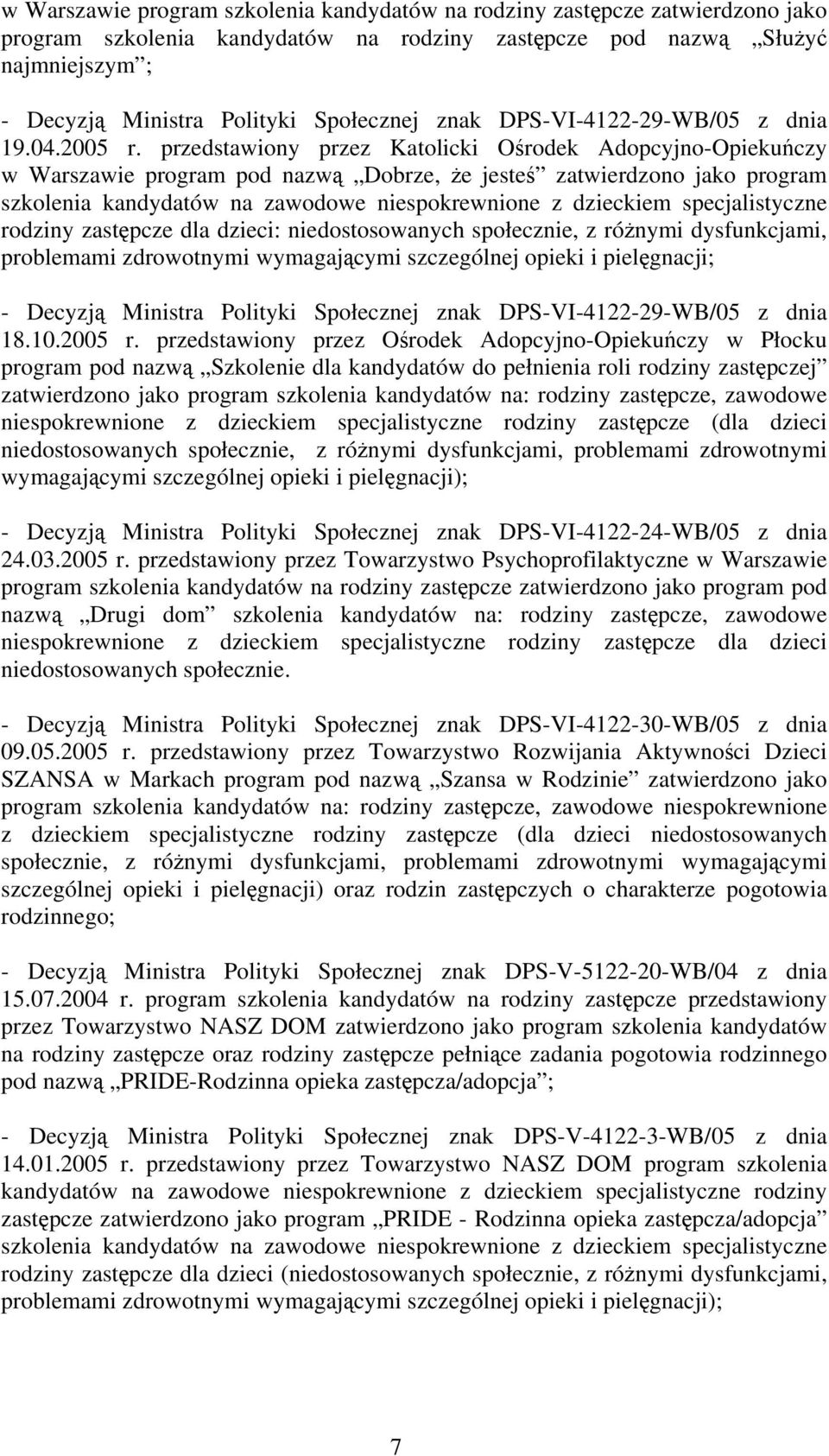 przedstawiony przez Katolicki Ośrodek Adopcyjno-Opiekuńczy w Warszawie program pod nazwą Dobrze, że jesteś zatwierdzono jako program szkolenia kandydatów na zawodowe niespokrewnione z dzieckiem